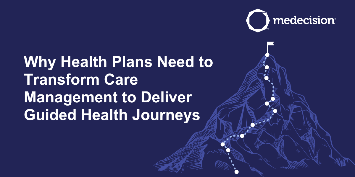 Why Health Plans Need to Transform Care Management to Deliver Guided Health Journeys